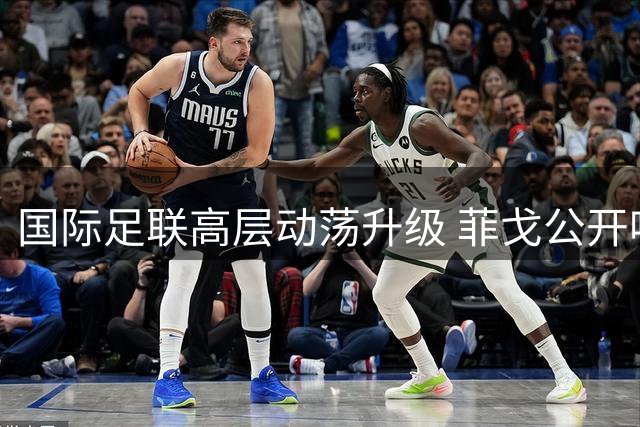 国际足联高层动荡升级 菲戈公开呼吁罢免因凡蒂诺